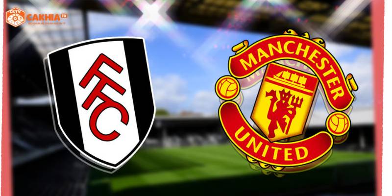 Phân tích thông tin về trận đấu giữa Fulham vs Manchester United